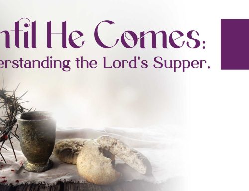 Part 1: Until He Comes ~ Understanding the Lord’s Supper.